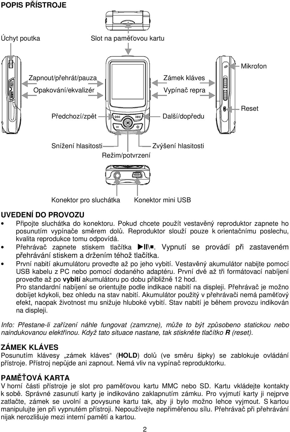 Pokud chcete použít vestavěný reproduktor zapnete ho posunutím vypínače směrem dolů. Reproduktor slouží pouze k orientačnímu poslechu, kvalita reprodukce tomu odpovídá.