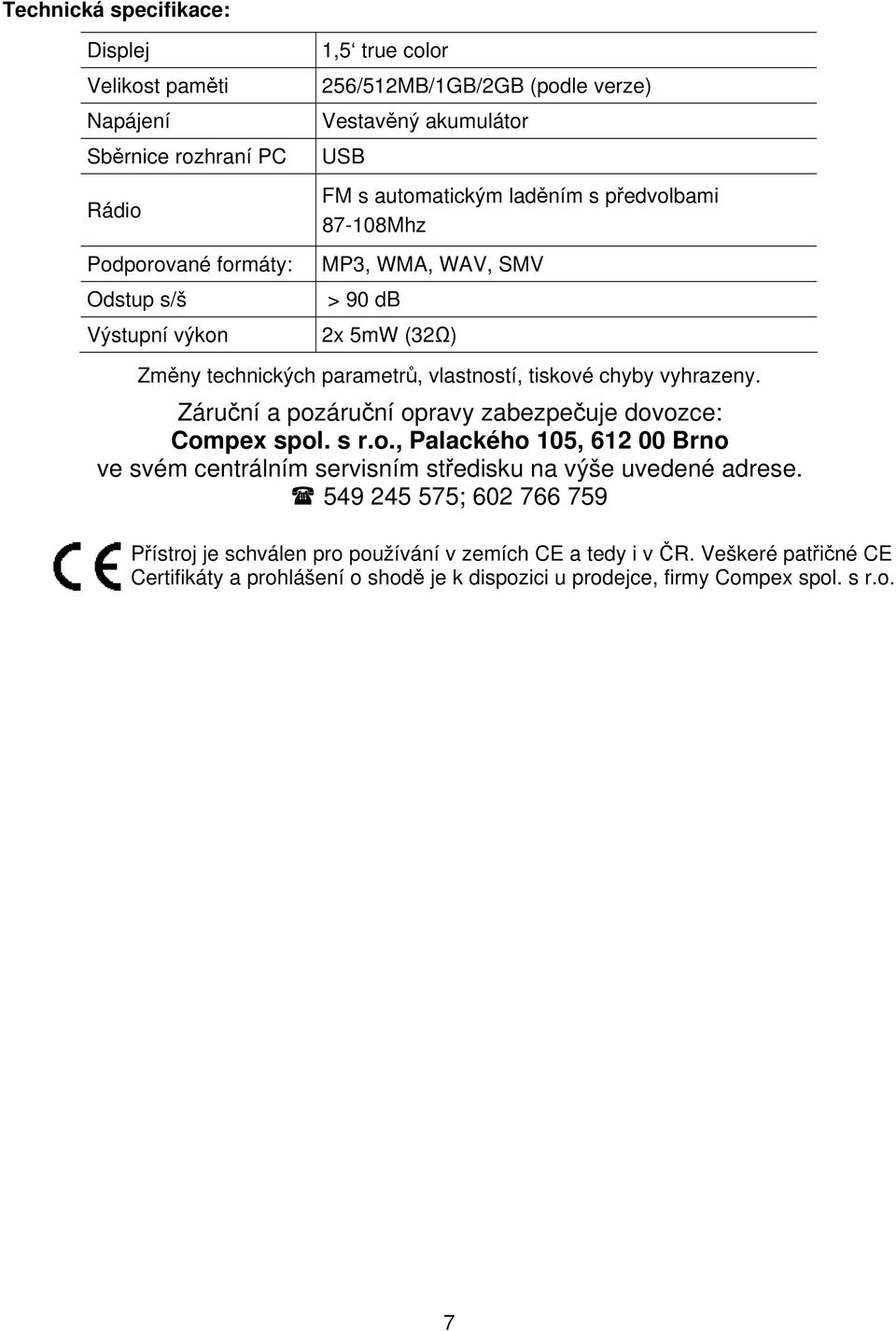 vyhrazeny. Záruční a pozáruční opravy zabezpečuje dovozce: Compex spol. s r.o., Palackého 105, 612 00 Brno ve svém centrálním servisním středisku na výše uvedené adrese.