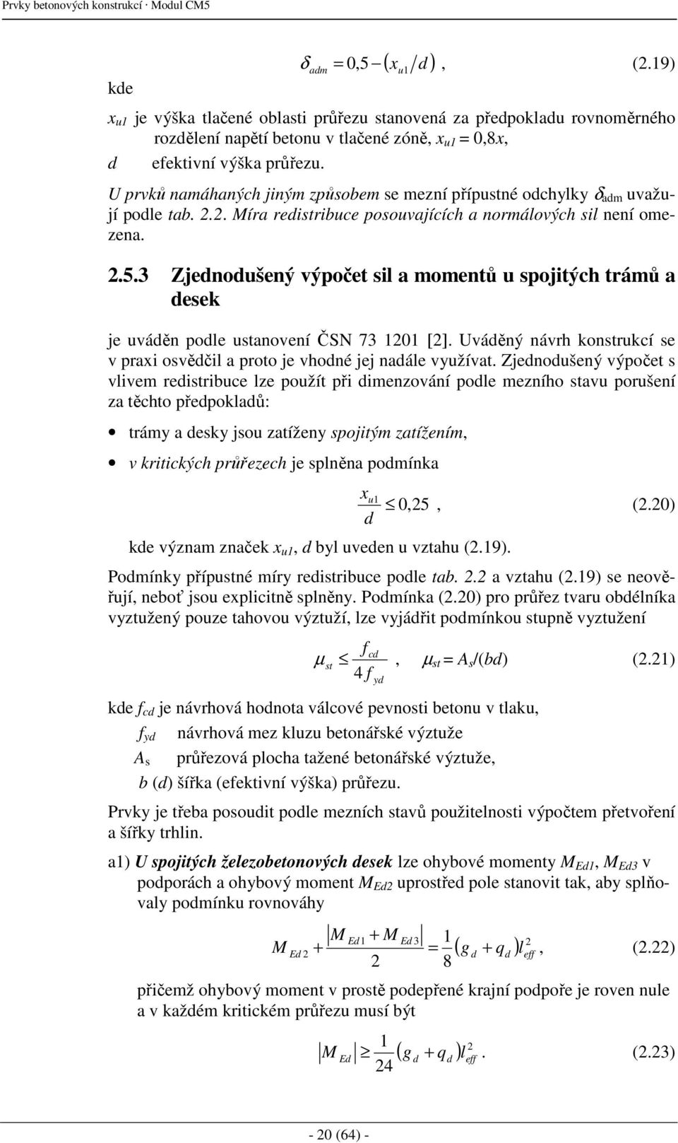 U prvků namáhaných jiným způsobem se mezní přípustné odchylky δ adm uvažují podle tab. 2.2. Míra redistribuce posouvajících a normálových sil není omezena. 2.5.