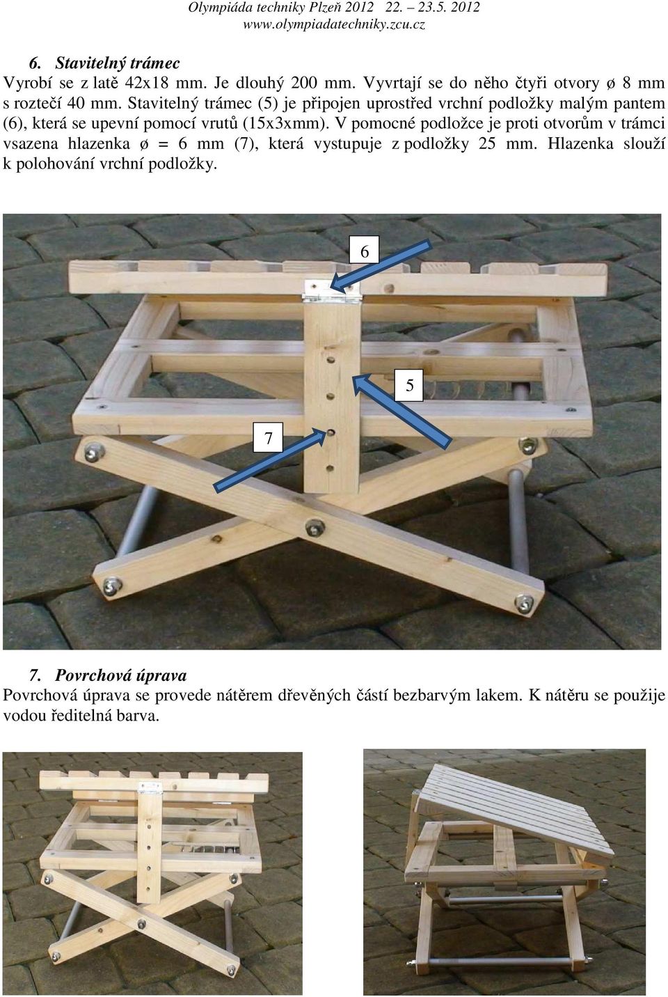 V pomocné podložce je proti otvorům v trámci vsazena hlazenka ø = 6 mm (7), která vystupuje z podložky 25 mm.