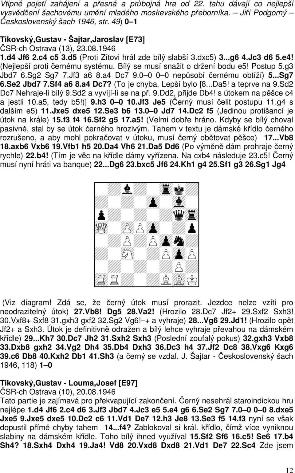 Bílý se musí snažit o držení bodu e5! Postup 5.g3 Jbd7 6.Sg2 Sg7 7.Jf3 a6 8.a4 Dc7 9.0 0 0 0 nepůsobí černému obtíží) 5...Sg7 6.Se2 Jbd7 7.Sf4 a6 8.a4 Dc7? (To je chyba. Lepší bylo [8...Da5!
