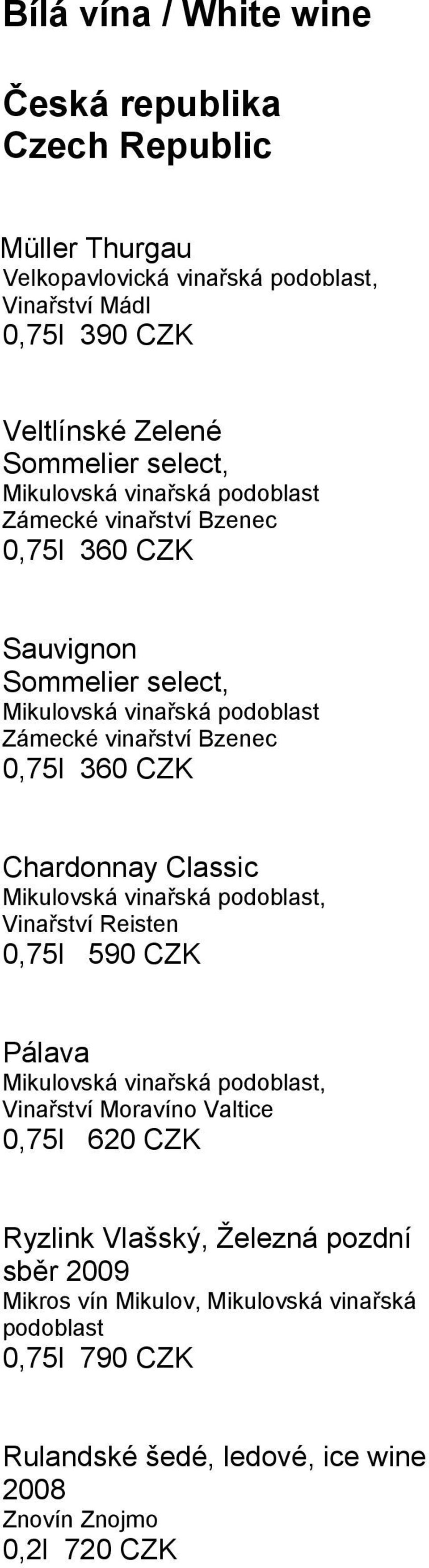 360 CZK Chardonnay Classic Mikulovská vinařská podoblast, Vinařství Reisten 0,75l 590 CZK Pálava Mikulovská vinařská podoblast, Vinařství Moravíno Valtice 0,75l 620