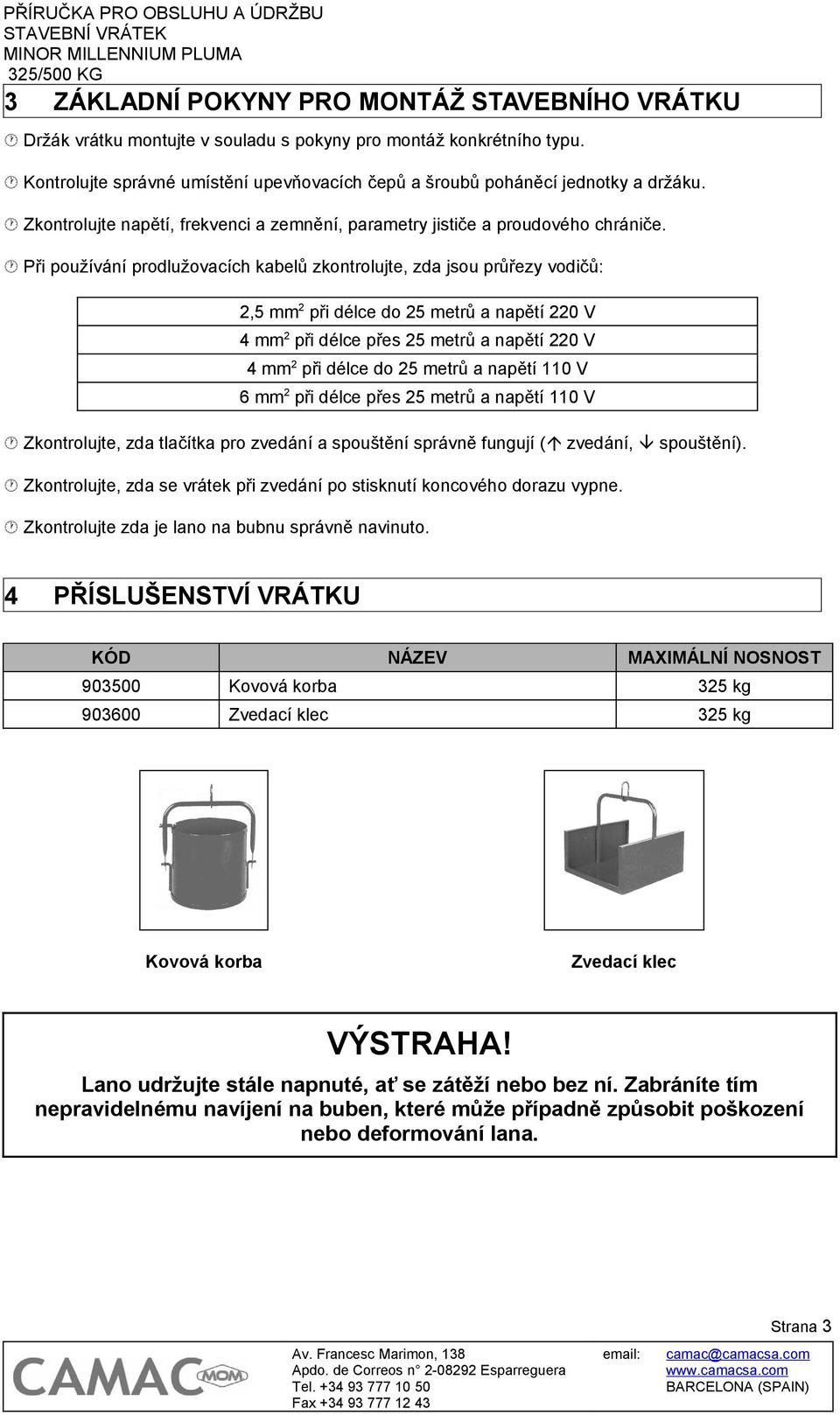 Při používání prodlužovacích kabelů zkontrolujte, zda jsou průřezy vodičů:, mm při délce do metrů a napětí 0 V mm při délce přes metrů a napětí 0 V mm při délce do metrů a napětí 0 V mm při délce