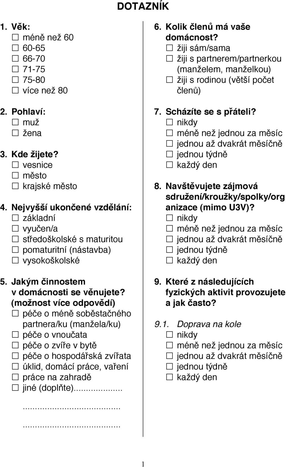 (možnost více odpovědí) péče o méně soběstačného partnera/ku (manžela/ku) péče o vnoučata péče o zvíře v bytě péče o hospodářská zvířata úklid, domácí práce, vaření práce na zahradě. 6.