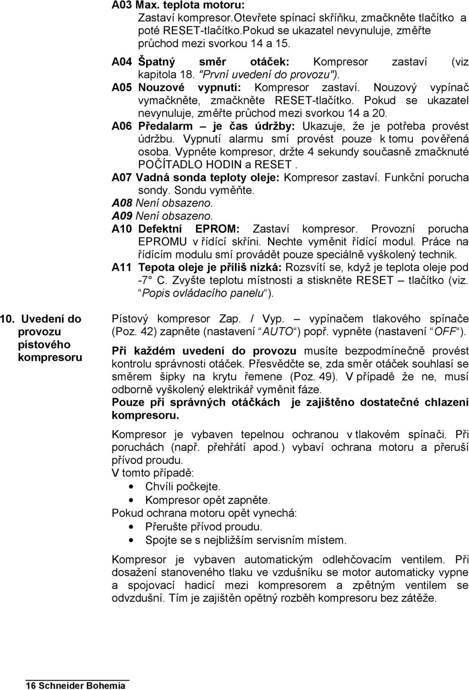 Pokud se ukazatel nevynuluje, změřte průchod mezi svorkou 14 a 20. A06 Předalarm je čas údržby: Ukazuje, že je potřeba provést údržbu. Vypnutí alarmu smí provést pouze k tomu pověřená osoba.