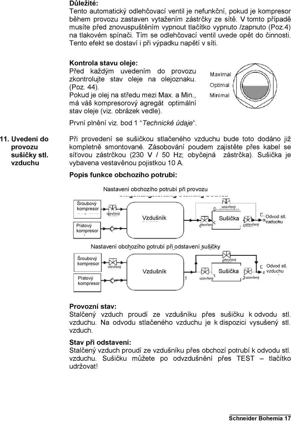 Tento efekt se dostaví i při výpadku napětí v síti. Kontrola stavu oleje: Před každým uvedením do provozu zkontrolujte stav oleje na olejoznaku. (Poz. 44). Pokud je olej na středu mezi Max. a Min.