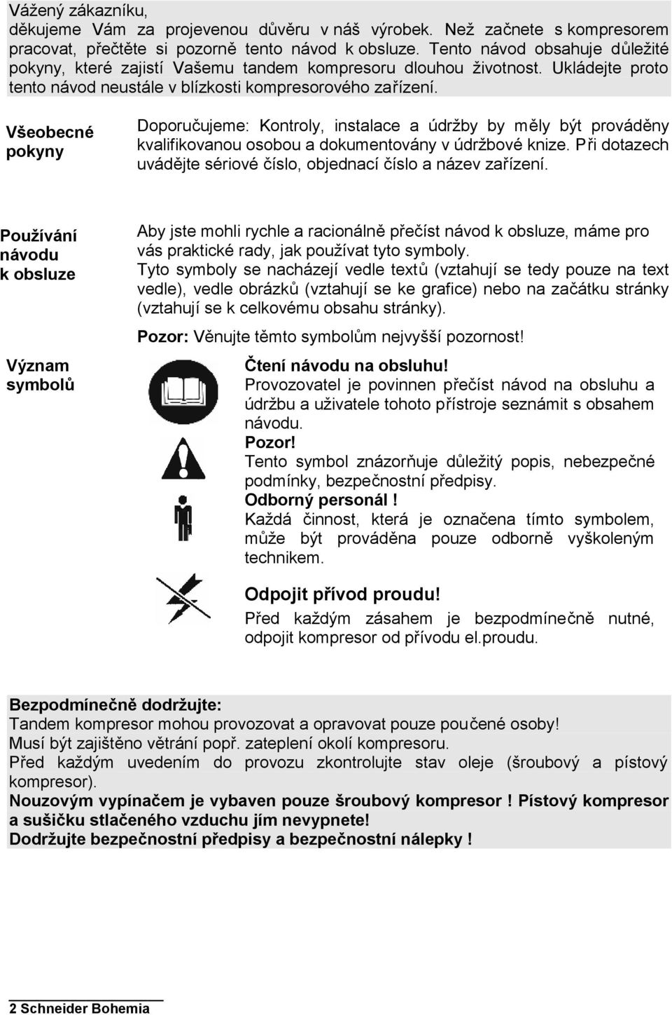 Všeobecné pokyny Doporučujeme: Kontroly, instalace a údržby by měly být prováděny kvalifikovanou osobou a dokumentovány v údržbové knize.