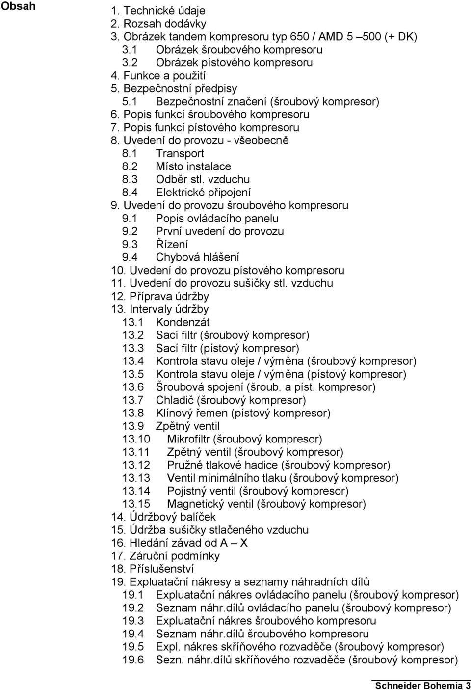 2 Místo instalace 8.3 Odběr stl. vzduchu 8.4 Elektrické připojení 9. Uvedení do provozu šroubového kompresoru 9.1 Popis ovládacího panelu 9.2 První uvedení do provozu 9.3 Řízení 9.