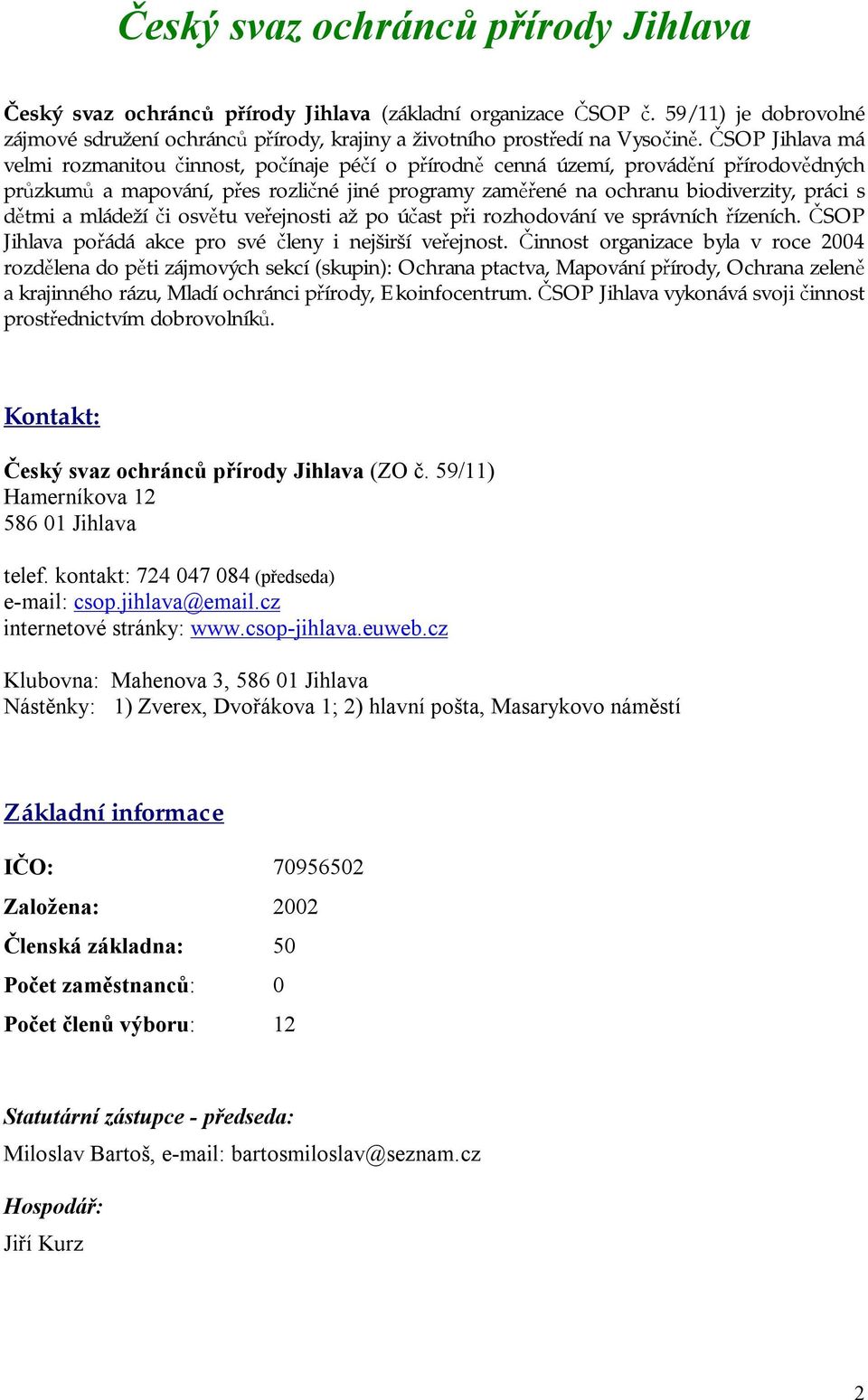 dětmi a mládeží či osvětu veřejnosti až po účast při rozhodování ve správních řízeních. ČSOP Jihlava pořádá akce pro své členy i nejširší veřejnost.