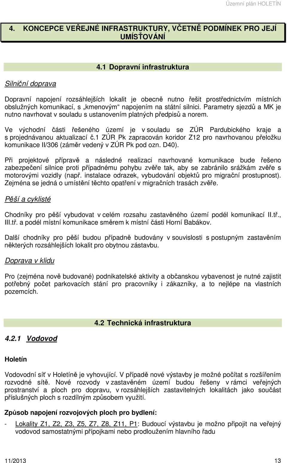 Parametry sjezdů a MK je nutno navrhovat v souladu s ustanovením platných předpisů a norem. Ve východní části řešeného území je v souladu se ZÚR Pardubického kraje a s projednávanou aktualizací č.