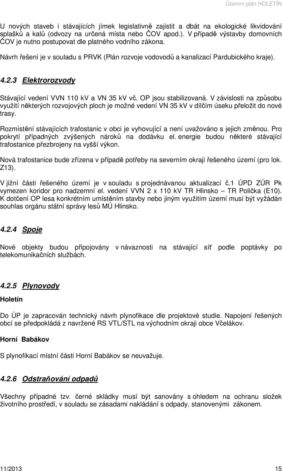 3 Elektrorozvody Stávající vedení VVN 110 kv a VN 35 kv vč. OP jsou stabilizovaná.