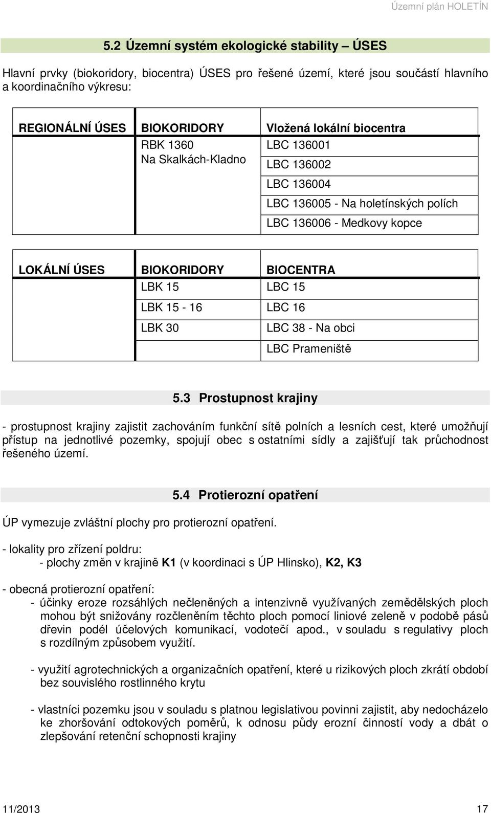 lokální biocentra RBK 1360 Na Skalkách-Kladno LBC 136001 LBC 136002 LBC 136004 LBC 136005 - Na holetínských polích LBC 136006 - Medkovy kopce LOKÁLNÍ ÚSES BIOKORIDORY BIOCENTRA LBK 15 LBC 15 LBK