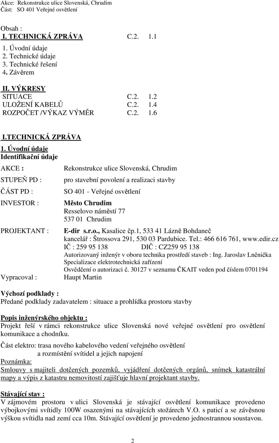 Úvodní údaje Identifikační údaje AKCE : STUPEŇ PD : ČÁST PD : INVESTOR : PROJEKTANT : Vypracoval : Rekonstrukce ulice Slovenská, Chrudim pro stavební povolení a realizaci stavby SO 401 - Veřejné