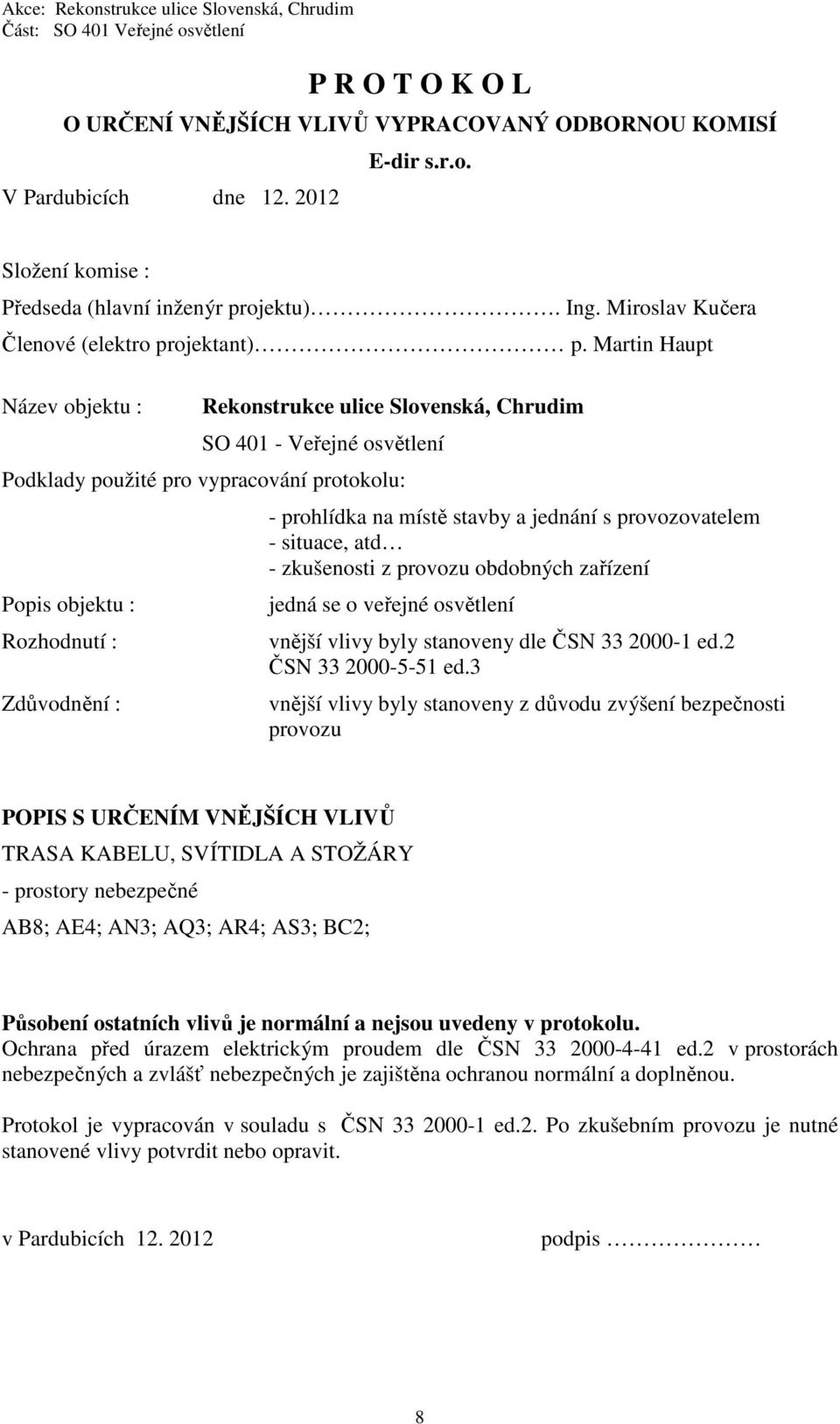 Martin Haupt Název objektu : Rekonstrukce ulice Slovenská, Chrudim SO 401 - Veřejné osvětlení Podklady použité pro vypracování protokolu: Popis objektu : Rozhodnutí : Zdůvodnění : - prohlídka na