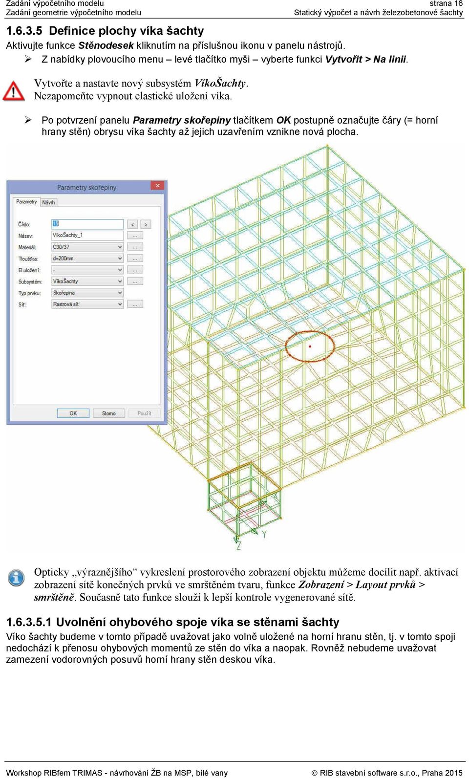 Po potvrzení panelu Parametry skořepiny tlačítkem OK postupně označujte čáry (= horní hrany stěn) obrysu víka šachty až jejich uzavřením vznikne nová plocha.