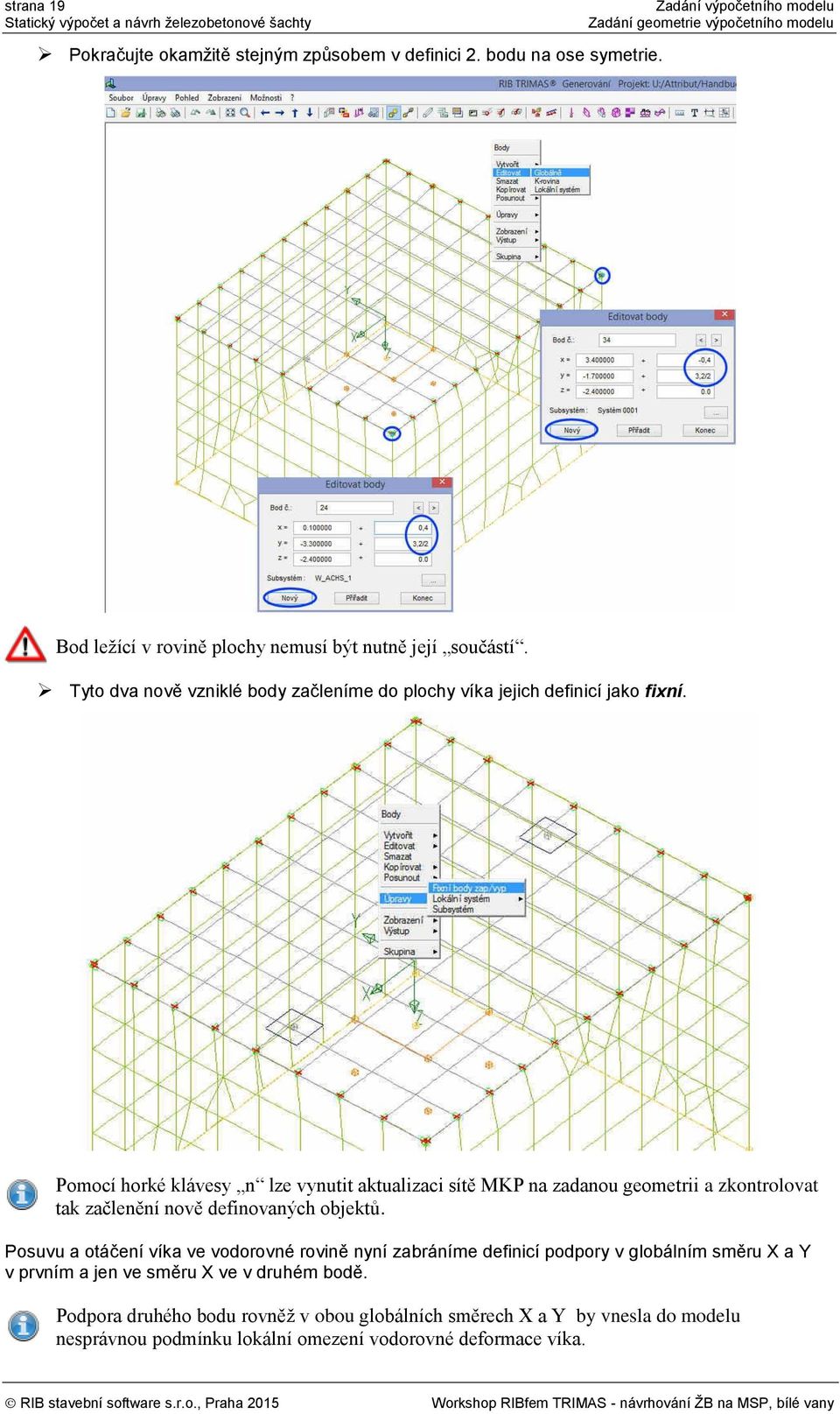 Pomocí horké klávesy n lze vynutit aktualizaci sítě MKP na zadanou geometrii a zkontrolovat tak začlenění nově definovaných objektů.