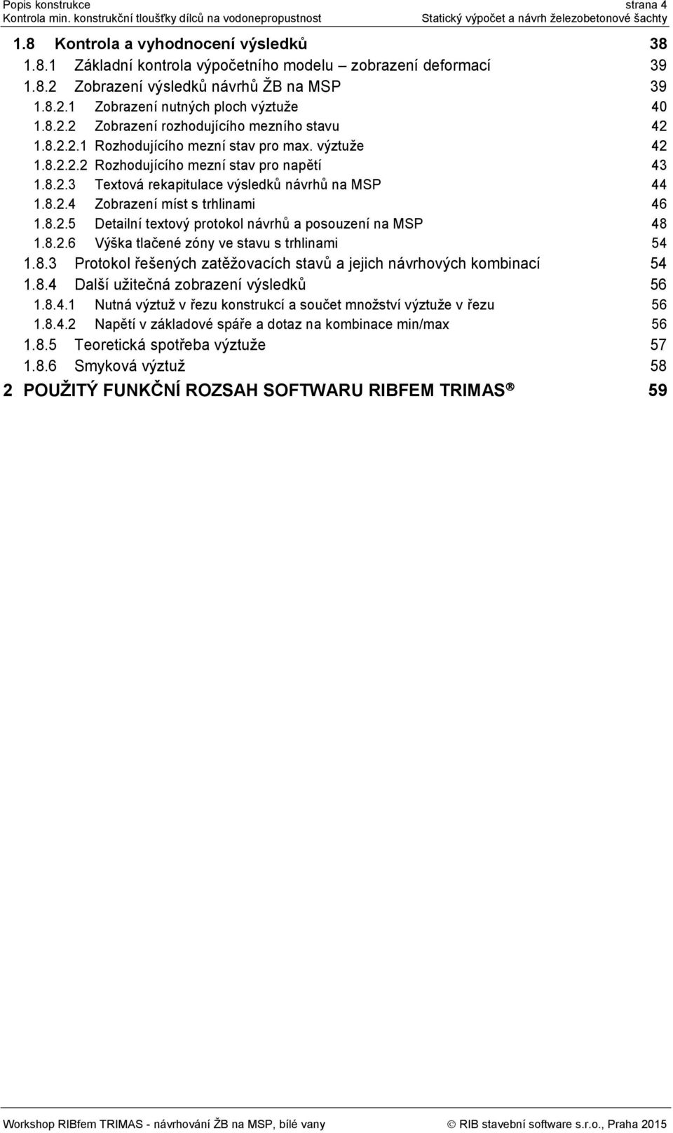 8.2.4 Zobrazení míst s trhlinami 46 1.8.2.5 Detailní textový protokol návrhů a posouzení na MSP 48 1.8.2.6 Výška tlačené zóny ve stavu s trhlinami 54 1.8.3 Protokol řešených zatěžovacích stavů a jejich návrhových kombinací 54 1.