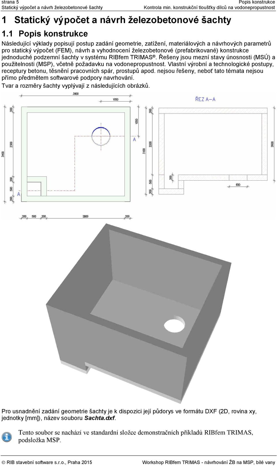 konstrukce jednoduché podzemní šachty v systému RIBfem TRIMAS. Řešeny jsou mezní stavy únosnosti (MSÚ) a použitelnosti (MSP), včetně požadavku na vodonepropustnost.
