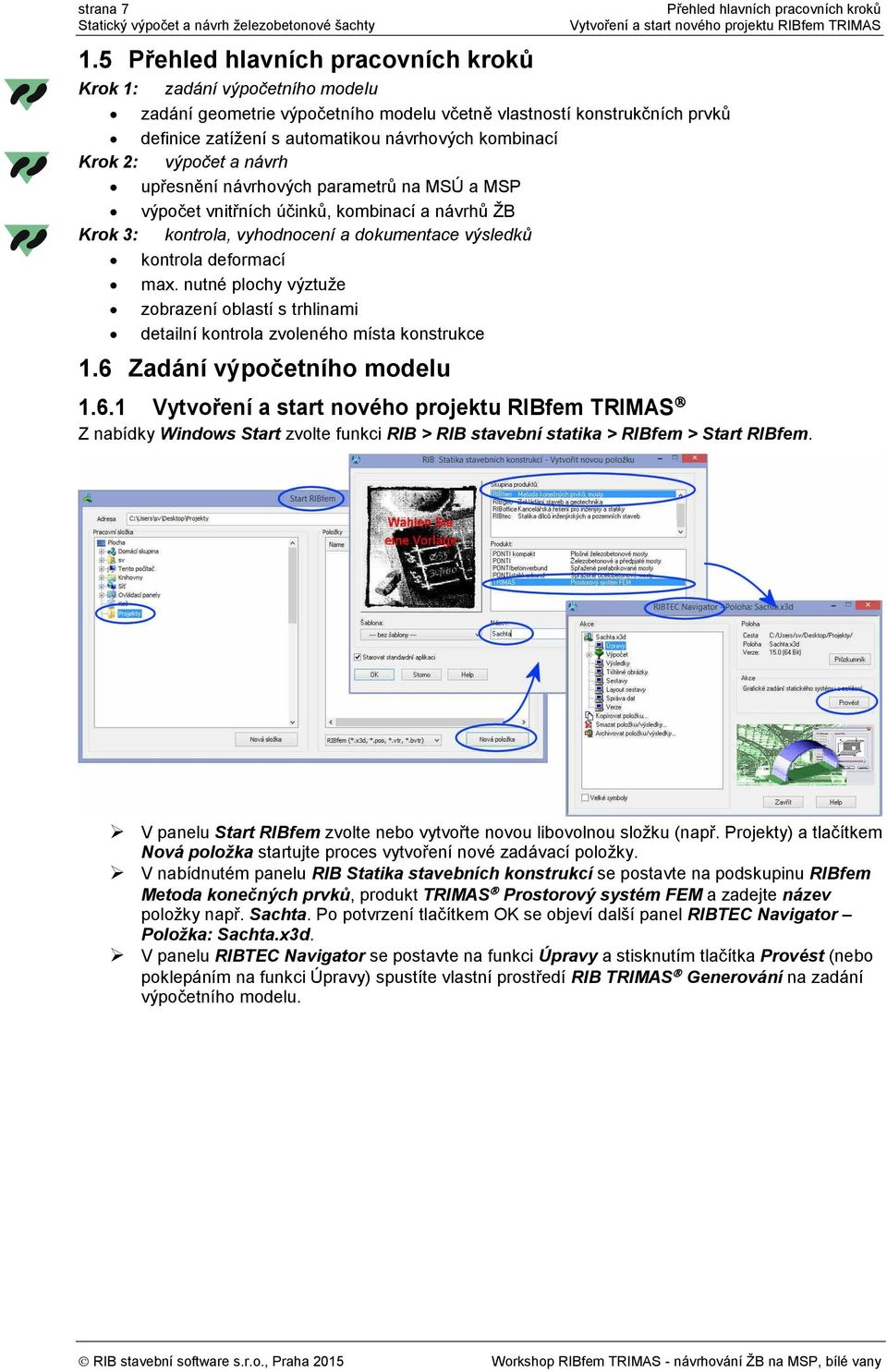 vlastností konstrukčních prvků definice zatížení s automatikou návrhových kombinací Krok 2: výpočet a návrh upřesnění návrhových parametrů na MSÚ a MSP výpočet vnitřních účinků, kombinací a návrhů ŽB