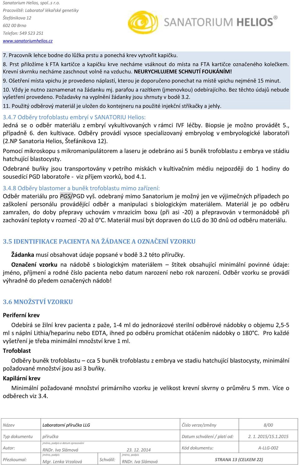 Vždy je nutno zaznamenat na žádanku mj. parafou a razítkem (jmenovkou) odebírajícího. Bez těchto údajů nebude vyšetření provedeno. Požadavky na vyplnění žádanky jsou shrnuty v bodě 3.2. 11.