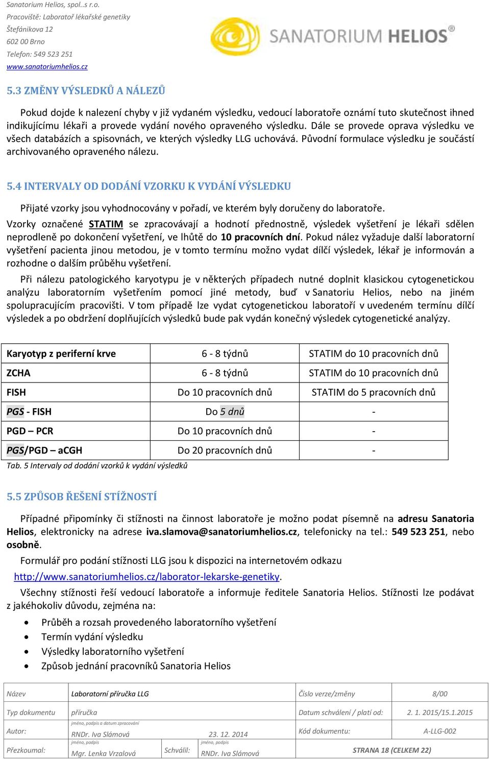 4 INTERVALY OD DODÁNÍ VZORKU K VYDÁNÍ VÝSLEDKU Přijaté vzorky jsou vyhodnocovány v pořadí, ve kterém byly doručeny do laboratoře.