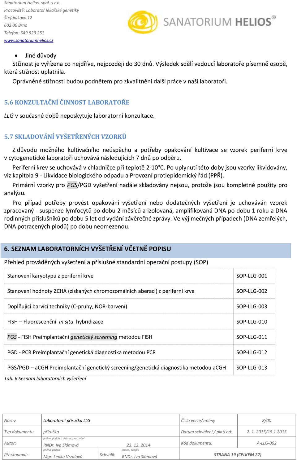 6 KONZULTAČNÍ ČINNOST LABORATOŘE LLG v současné době neposkytuje laboratorní konzultace. 5.