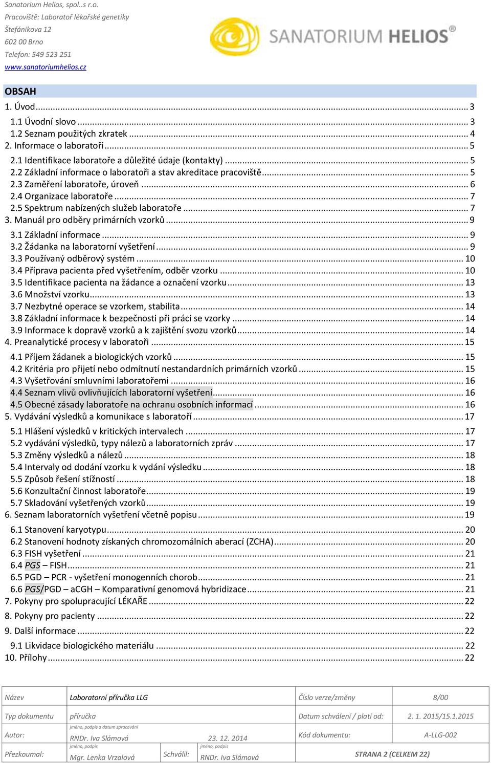 1 Základní informace... 9 3.2 Žádanka na laboratorní vyšetření... 9 3.3 Používaný odběrový systém... 10 3.4 Příprava pacienta před vyšetřením, odběr vzorku... 10 3.5 Identifikace pacienta na žádance a označení vzorku.