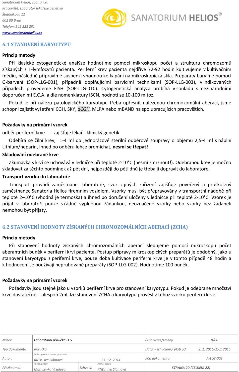 Preparáty barvíme pomocí G-barvení (SOP-LLG-001), případně doplňujícími barvícími technikami (SOP-LLG-003), v indikovaných případech provedeme FISH (SOP-LLG-010).