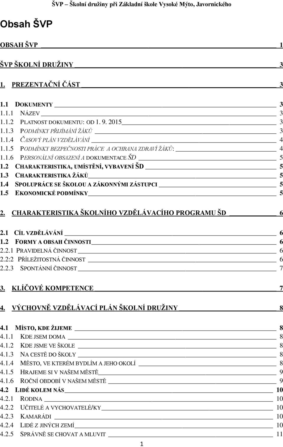 4 SPOLUPRÁCE SE ŠKOLOU A ZÁKONNÝMI ZÁSTUPCI 5 1.5 EKONOMICKÉ PODMÍNKY 5 2. CHARAKTERISTIKA ŠKOLNÍHO VZDĚLÁVACÍHO PROGRAMU ŠD 6 2.1 CÍL VZDĚLÁVÁNÍ 6 1.2 FORMY A OBSAH ČINNOSTI 6 2.2.1 PRAVIDELNÁ ČINNOST 6 2.