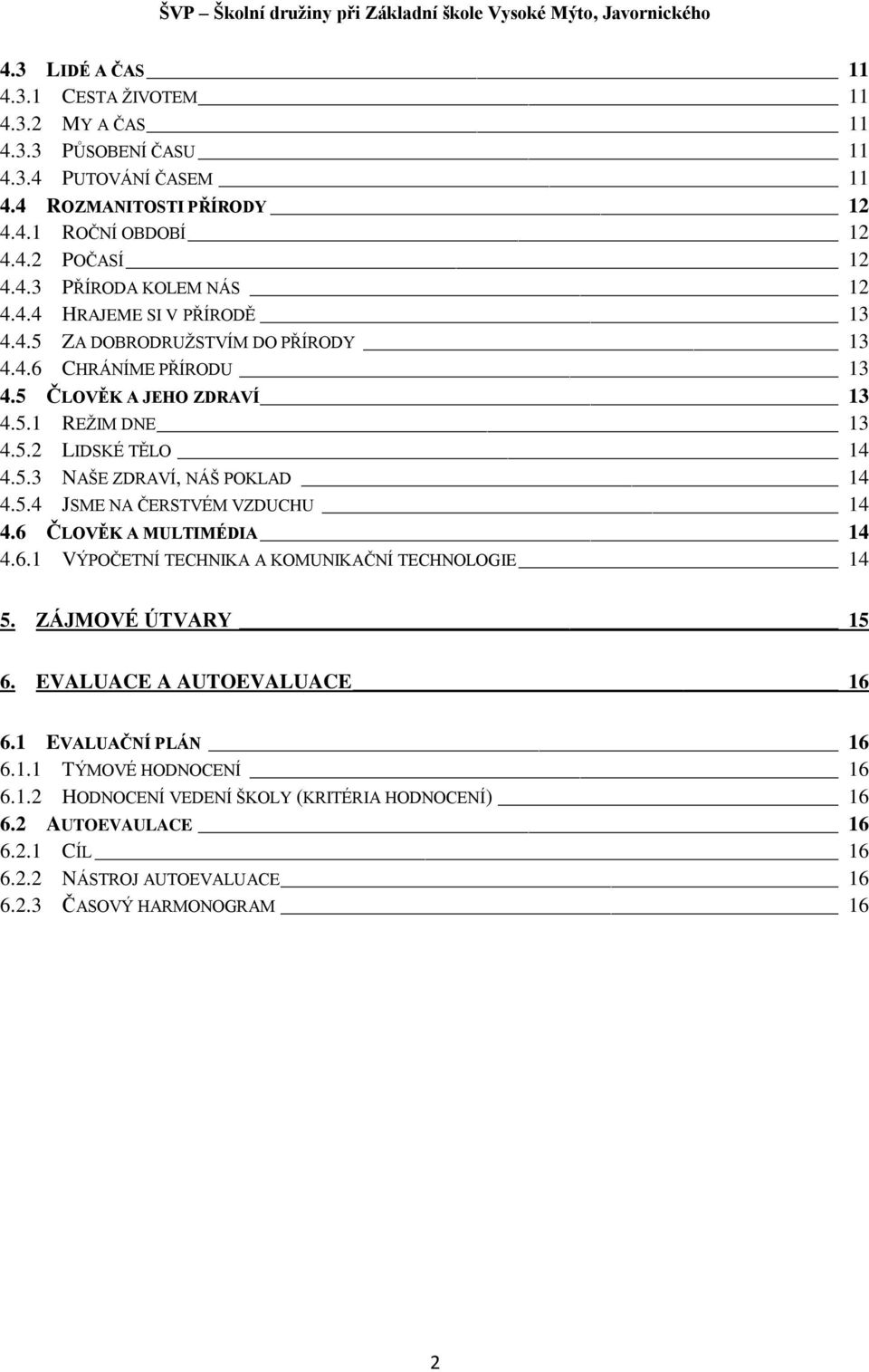 5.4 JSME NA ČERSTVÉM VZDUCHU 14 4.6 ČLOVĚK A MULTIMÉDIA 14 4.6.1 VÝPOČETNÍ TECHNIKA A KOMUNIKAČNÍ TECHNOLOGIE 14 5. ZÁJMOVÉ ÚTVARY 15 6. EVALUACE A AUTOEVALUACE 16 6.1 EVALUAČNÍ PLÁN 16 6.