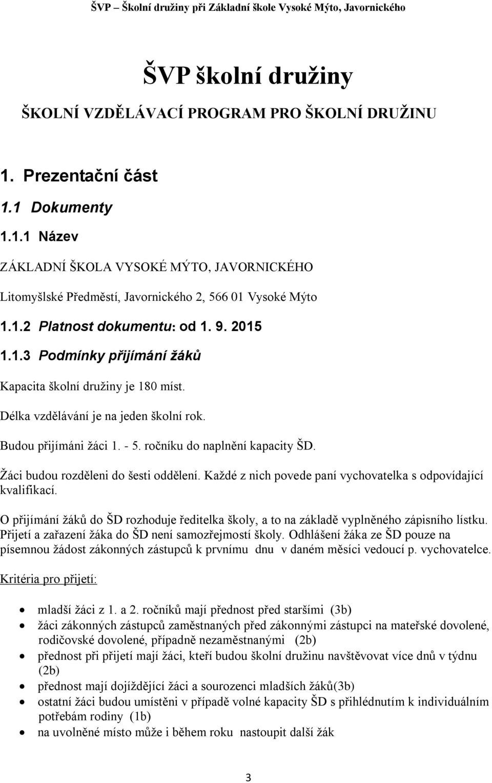 ročníku do naplnění kapacity ŠD. Žáci budou rozděleni do šesti oddělení. Každé z nich povede paní vychovatelka s odpovídající kvalifikací.