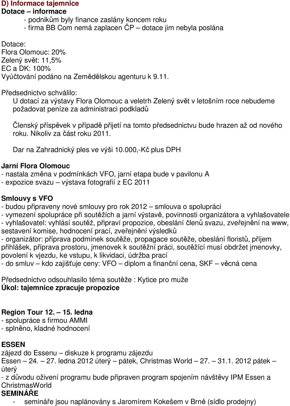 Předsednictvo schválilo: U dotací za výstavy Flora Olomouc a veletrh Zelený svět v letošním roce nebudeme požadovat peníze za administraci podkladů Členský příspěvek v případě přijetí na tomto