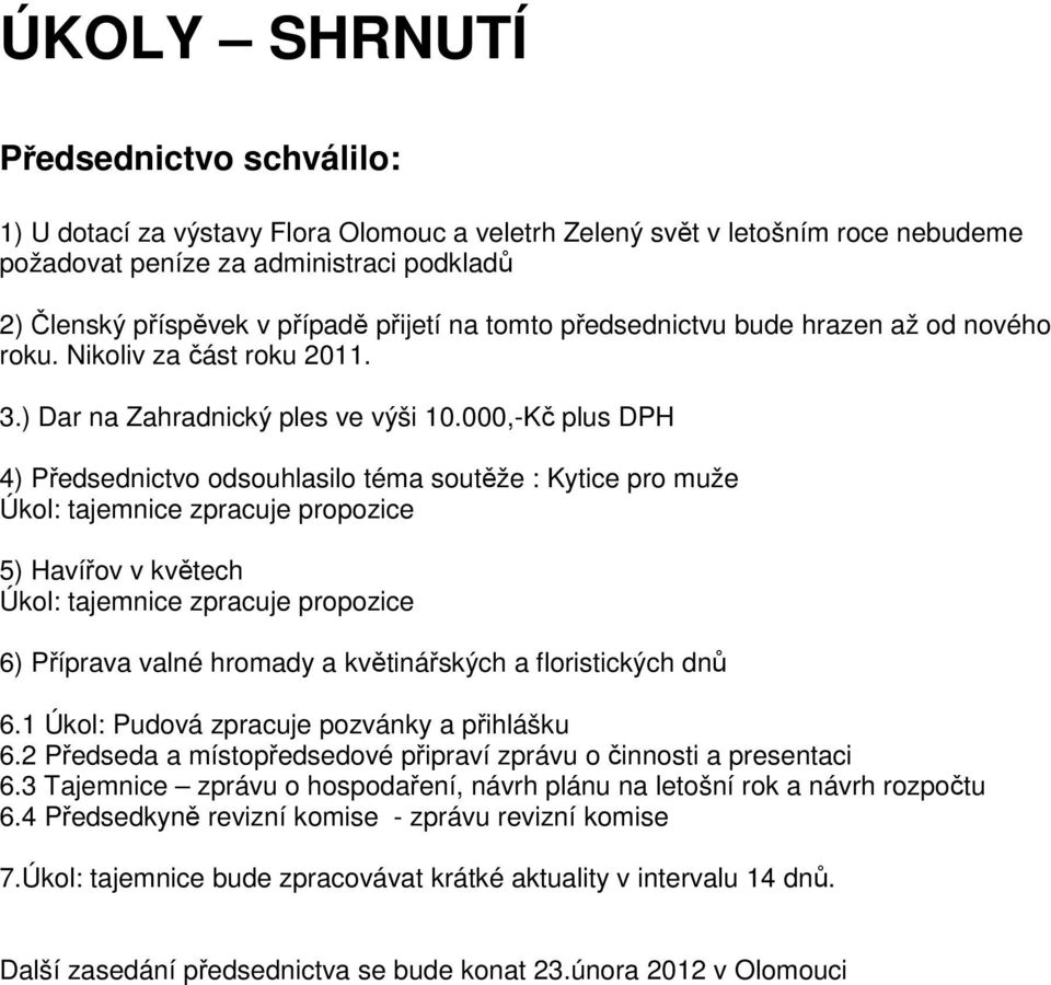 000,-Kč plus DPH 4) Předsednictvo odsouhlasilo téma soutěže : Kytice pro muže 5) Havířov v květech 6) Příprava valné hromady a květinářských a floristických dnů 6.