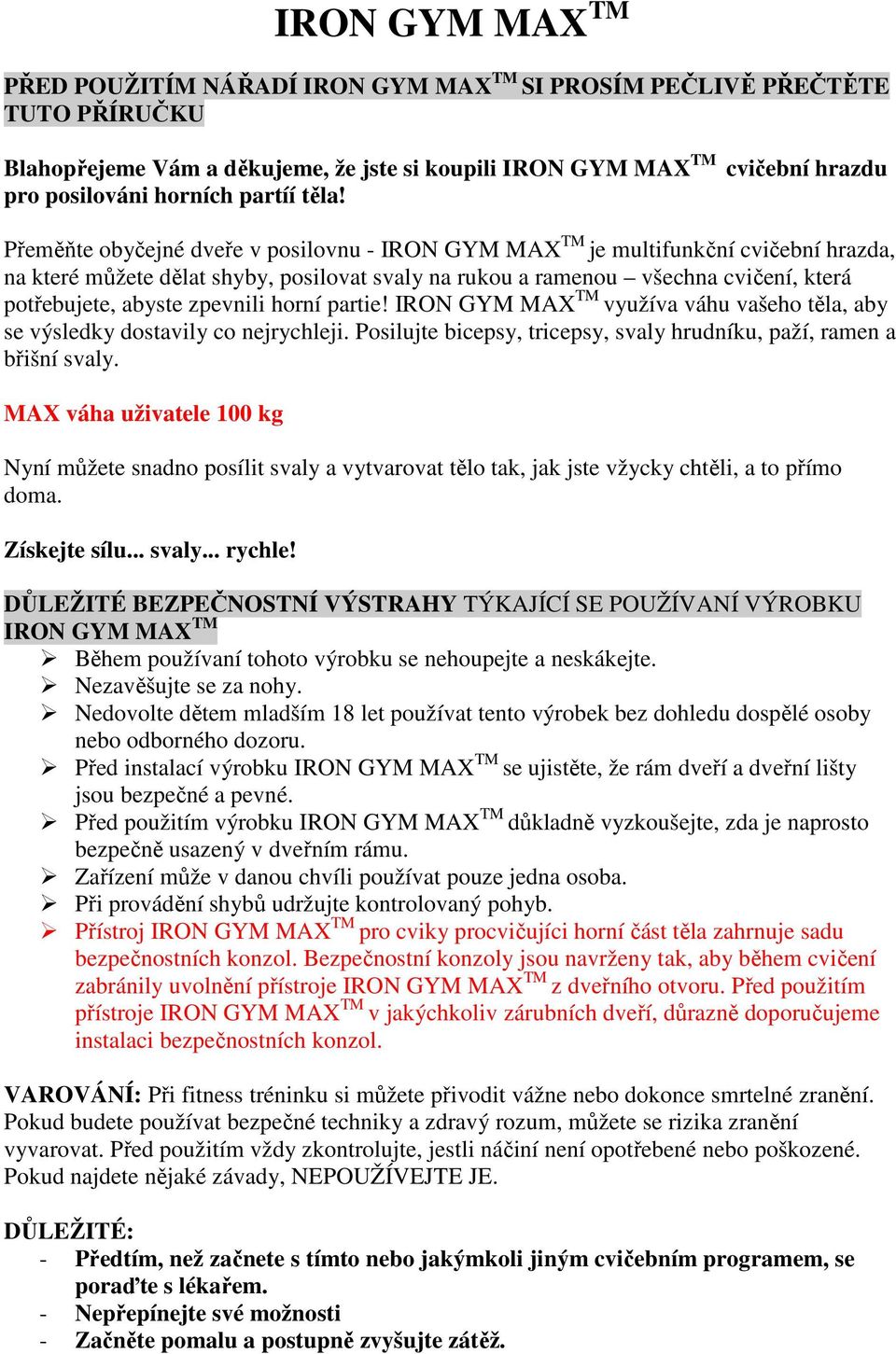 Přeměňte obyčejné dveře v posilovnu - IRON GYM MAX TM je multifunkční cvičební hrazda, na které můžete dělat shyby, posilovat svaly na rukou a ramenou všechna cvičení, která potřebujete, abyste