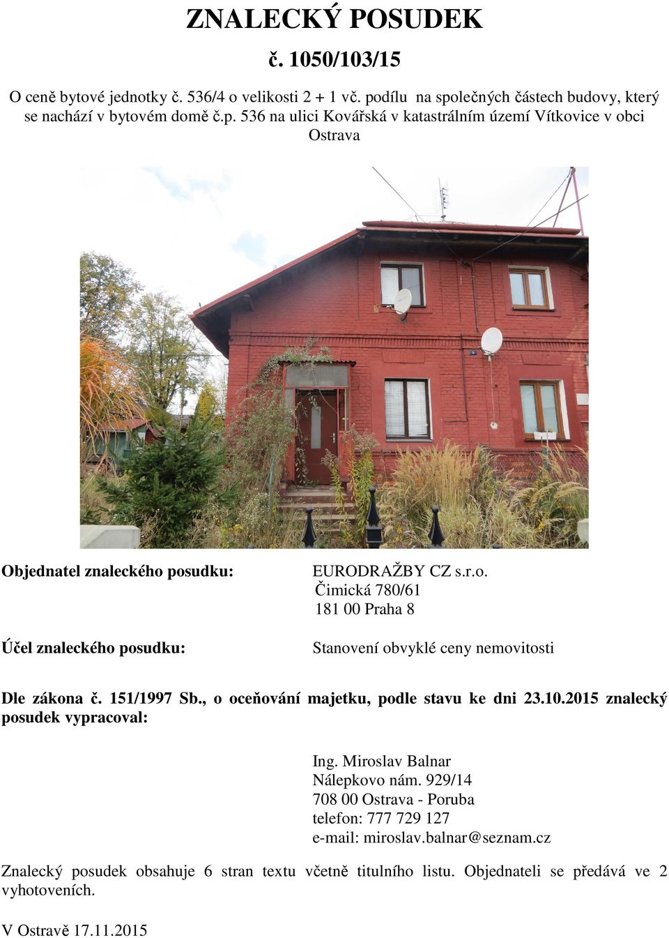 r.o. Čimická 780/61 181 00 Praha 8 Účel znaleckého posudku: Stanovení obvyklé ceny nemovitosti Dle zákona č. 151/1997 Sb., o oceňování majetku, podle stavu ke dni 23.10.