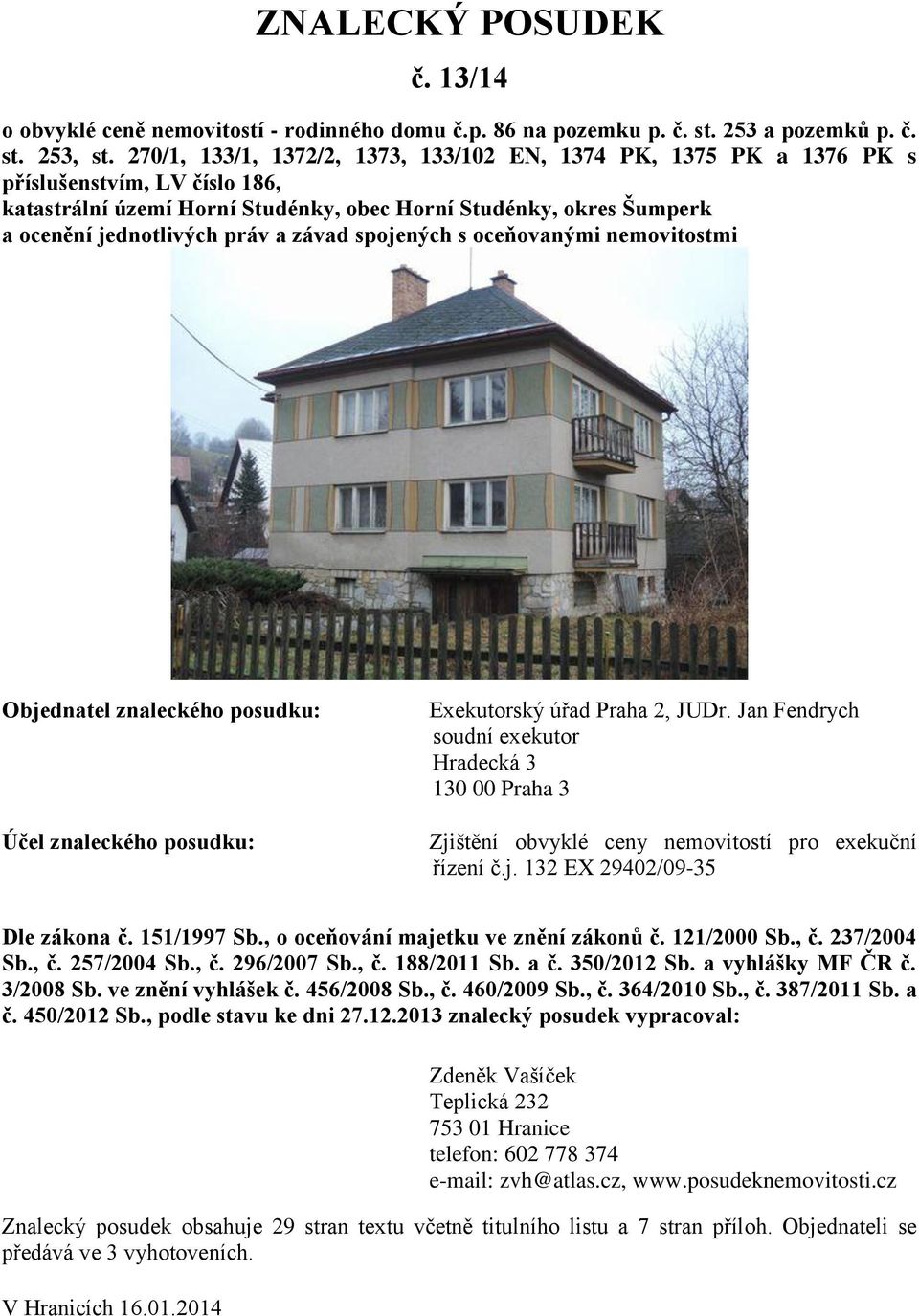 závad spojených s oceňovanými nemovitostmi Objednatel znaleckého posudku: Účel znaleckého posudku: Exekutorský úřad Praha 2, JUDr.