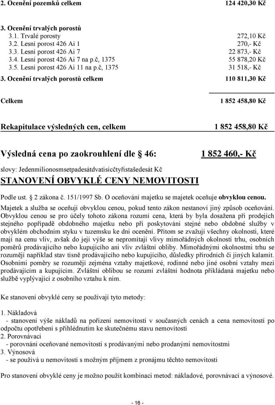 Ocenění trvalých porostů celkem 110 811,30 Kč Celkem 1 852 458,80 Kč Rekapitulace výsledných cen, celkem 1 852 458,80 Kč Výsledná cena po zaokrouhlení dle 46: 1 852 460,- Kč slovy: