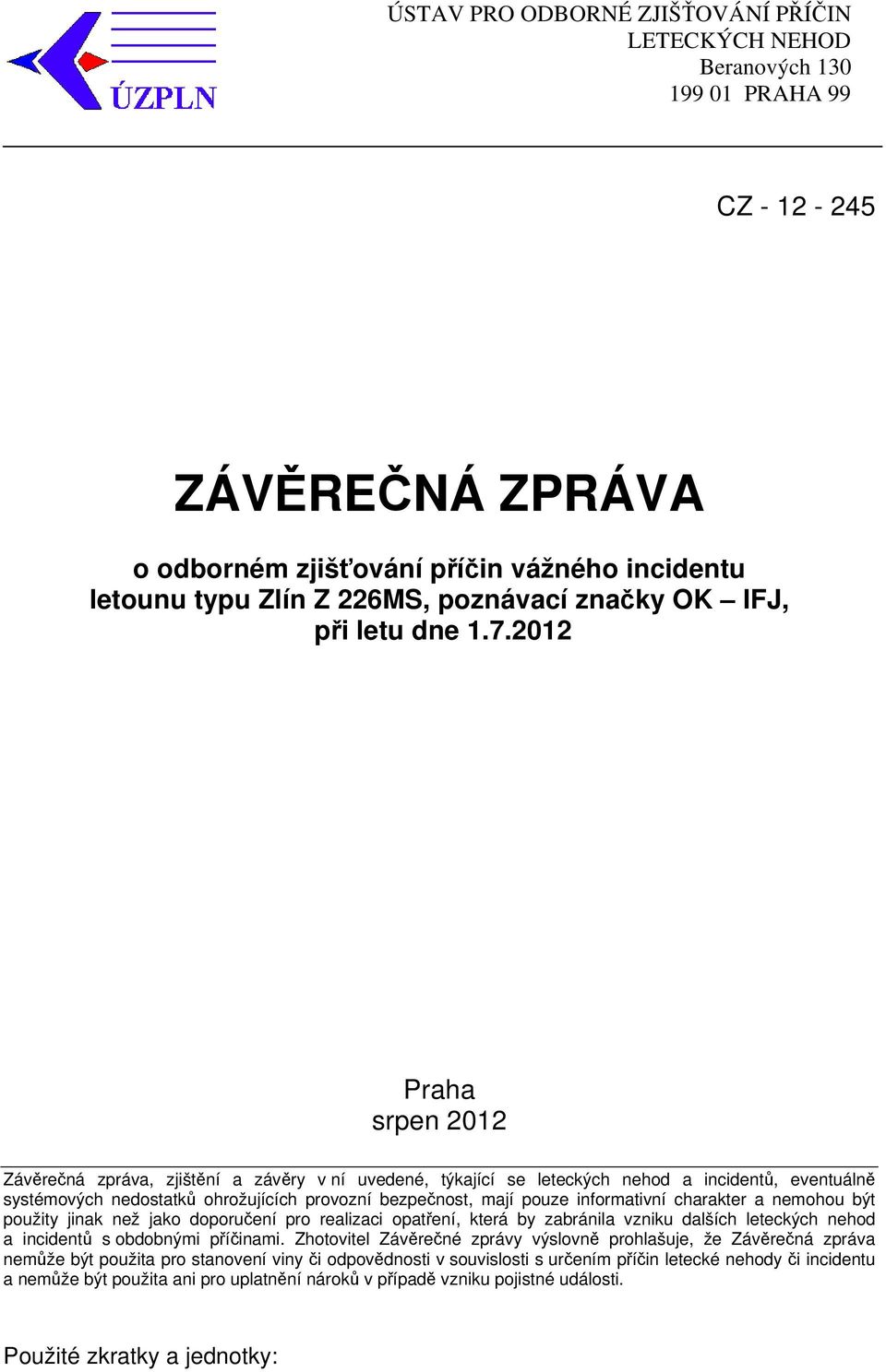 2012 Praha srpen 2012 Závěrečná zpráva, zjištění a závěry v ní uvedené, týkající se leteckých nehod a incidentů, eventuálně systémových nedostatků ohrožujících provozní bezpečnost, mají pouze