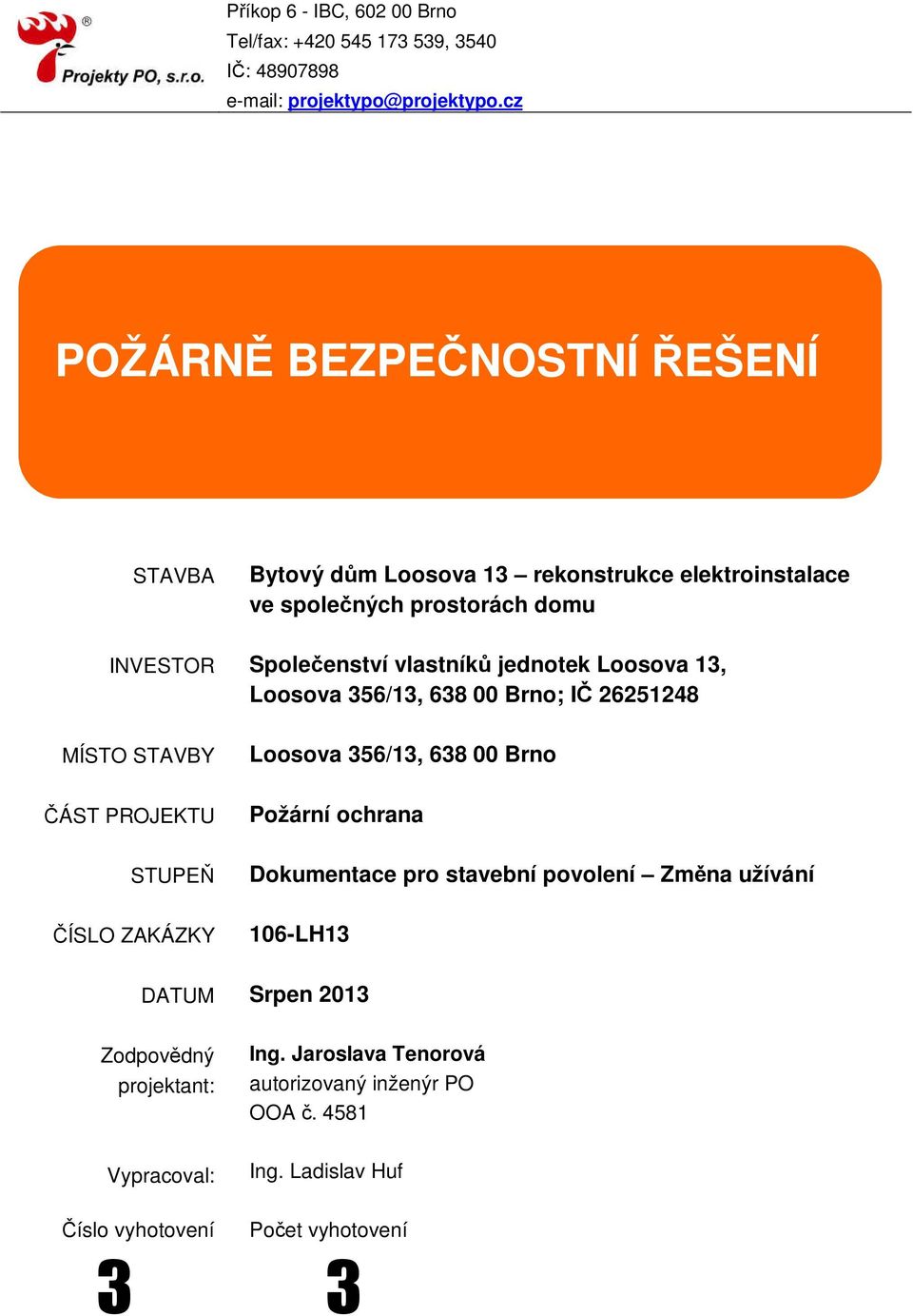 jednotek Loosova 13, Loosova 356/13, 638 00 Brno; IČ 26251248 MÍSTO STAVBY Loosova 356/13, 638 00 Brno ČÁST PROJEKTU Požární ochrana STUPEŇ Dokumentace pro