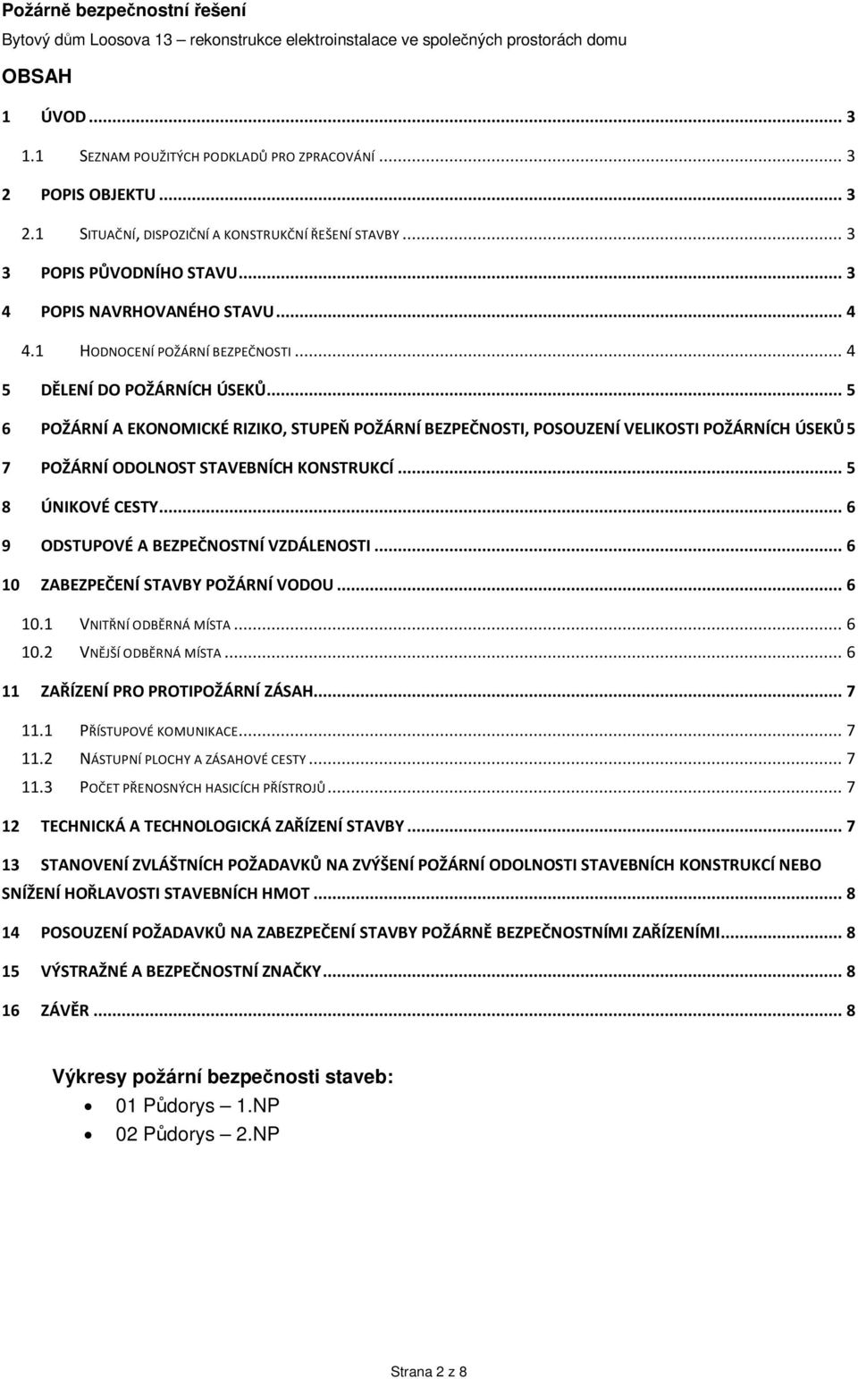 .. 5 6 POŽÁRNÍ A EKONOMICKÉ RIZIKO, STUPEŇ POŽÁRNÍ BEZPEČNOSTI, POSOUZENÍ VELIKOSTI POŽÁRNÍCH ÚSEKŮ 5 7 POŽÁRNÍ ODOLNOST STAVEBNÍCH KONSTRUKCÍ... 5 8 ÚNIKOVÉ CESTY.