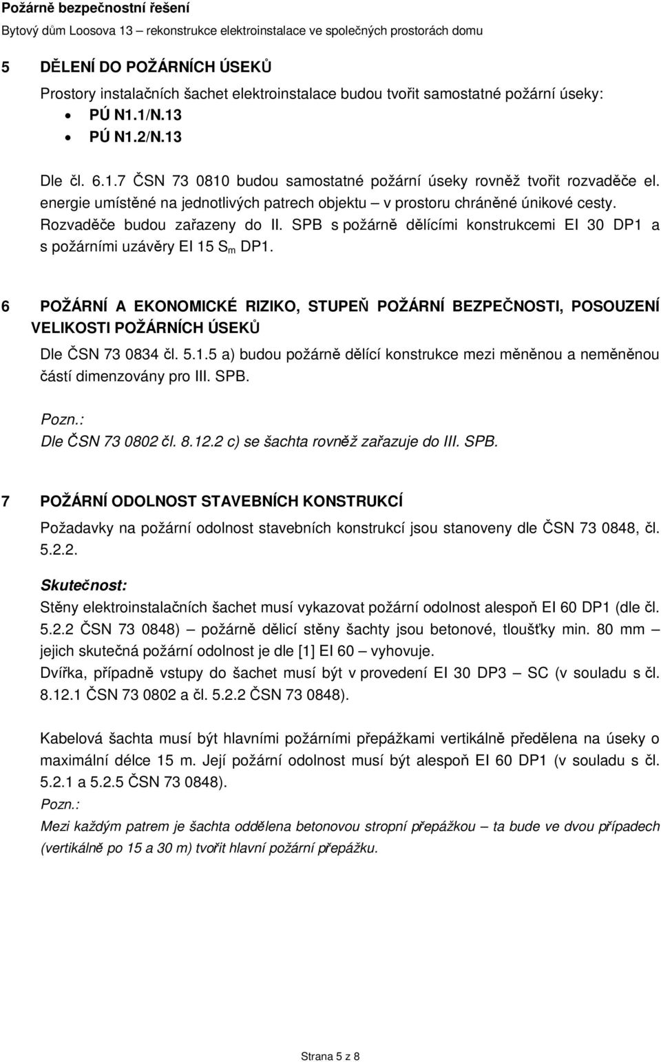 6 POŽÁRNÍ A EKONOMICKÉ RIZIKO, STUPEŇ POŽÁRNÍ BEZPEČNOSTI, POSOUZENÍ VELIKOSTI POŽÁRNÍCH ÚSEKŮ Dle ČSN 73 0834 čl. 5.1.