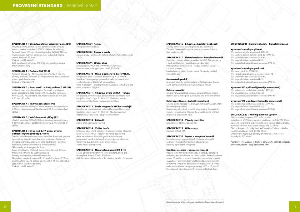 extrudovaný polystyren XPS tl. 80 mm, povrchová úprava Marmolit jemnozrnný SPECIFIKACE 2 Podlaha 1NP (S1A) Fermacell podsyp 10 40 mm, polystyren EPS 200 tl.