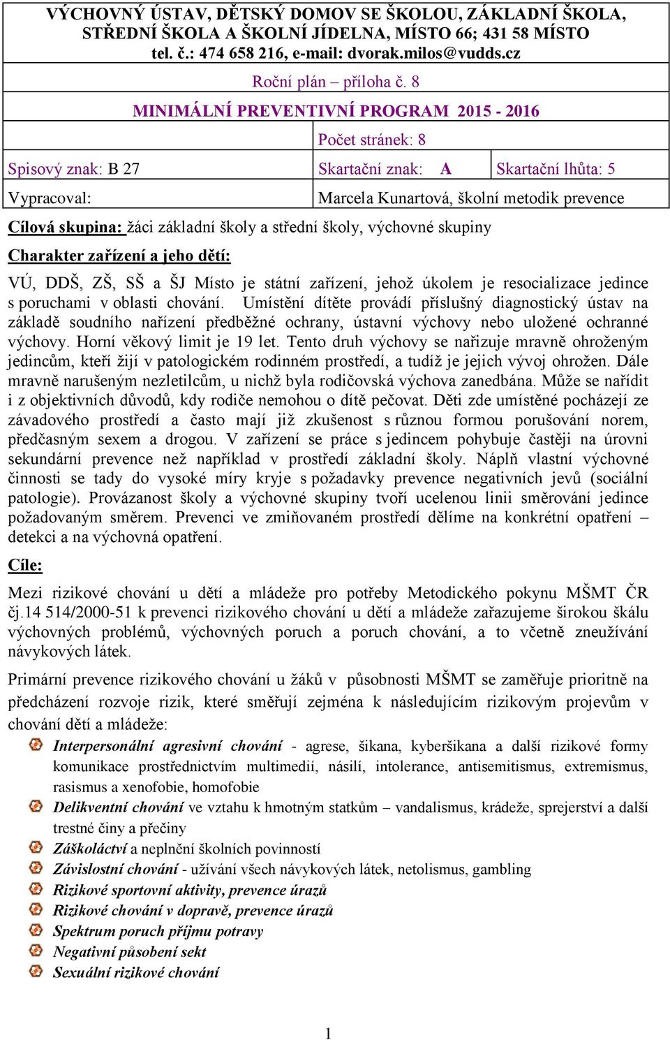 školy a střední školy, výchovné skupiny Charakter zařízení a jeho dětí: VÚ, DDŠ, ZŠ, SŠ a ŠJ Místo je státní zařízení, jehož úkolem je resocializace jedince s poruchami v oblasti chování.