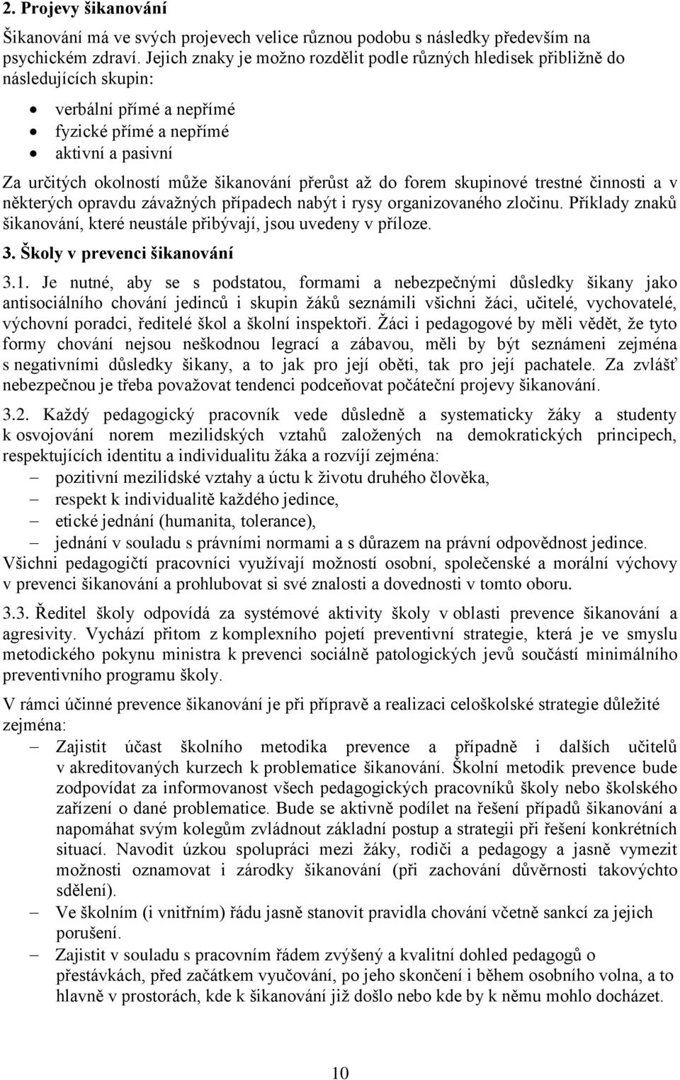 přerůst až do forem skupinové trestné činnosti a v některých opravdu závažných případech nabýt i rysy organizovaného zločinu.