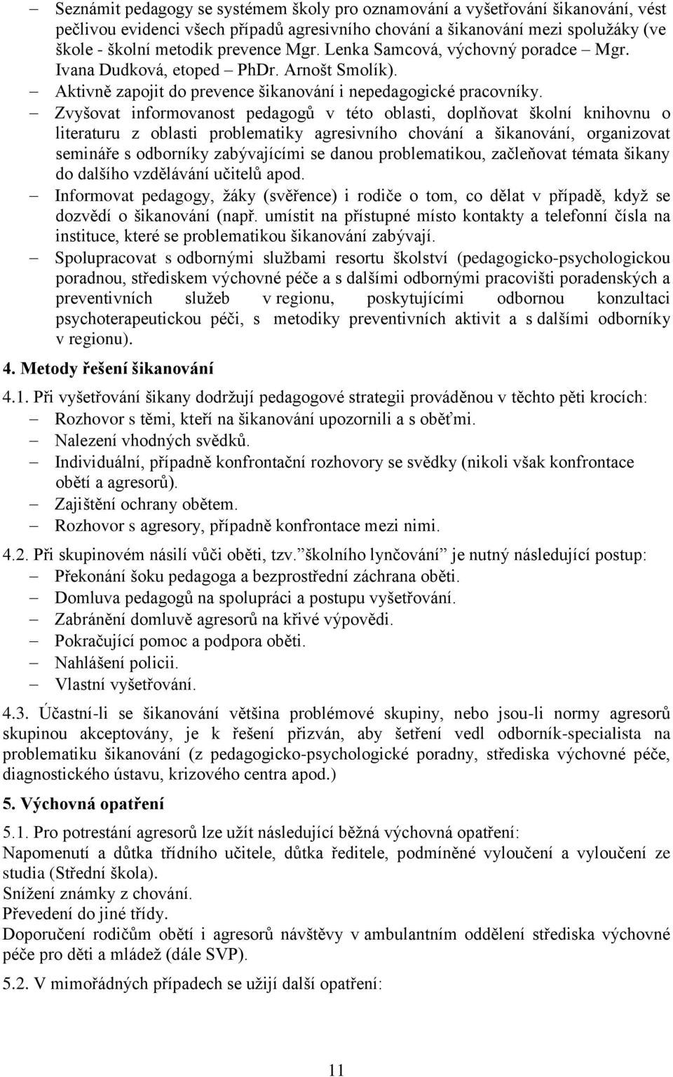 Zvyšovat informovanost pedagogů v této oblasti, doplňovat školní knihovnu o literaturu z oblasti problematiky agresivního chování a šikanování, organizovat semináře s odborníky zabývajícími se danou