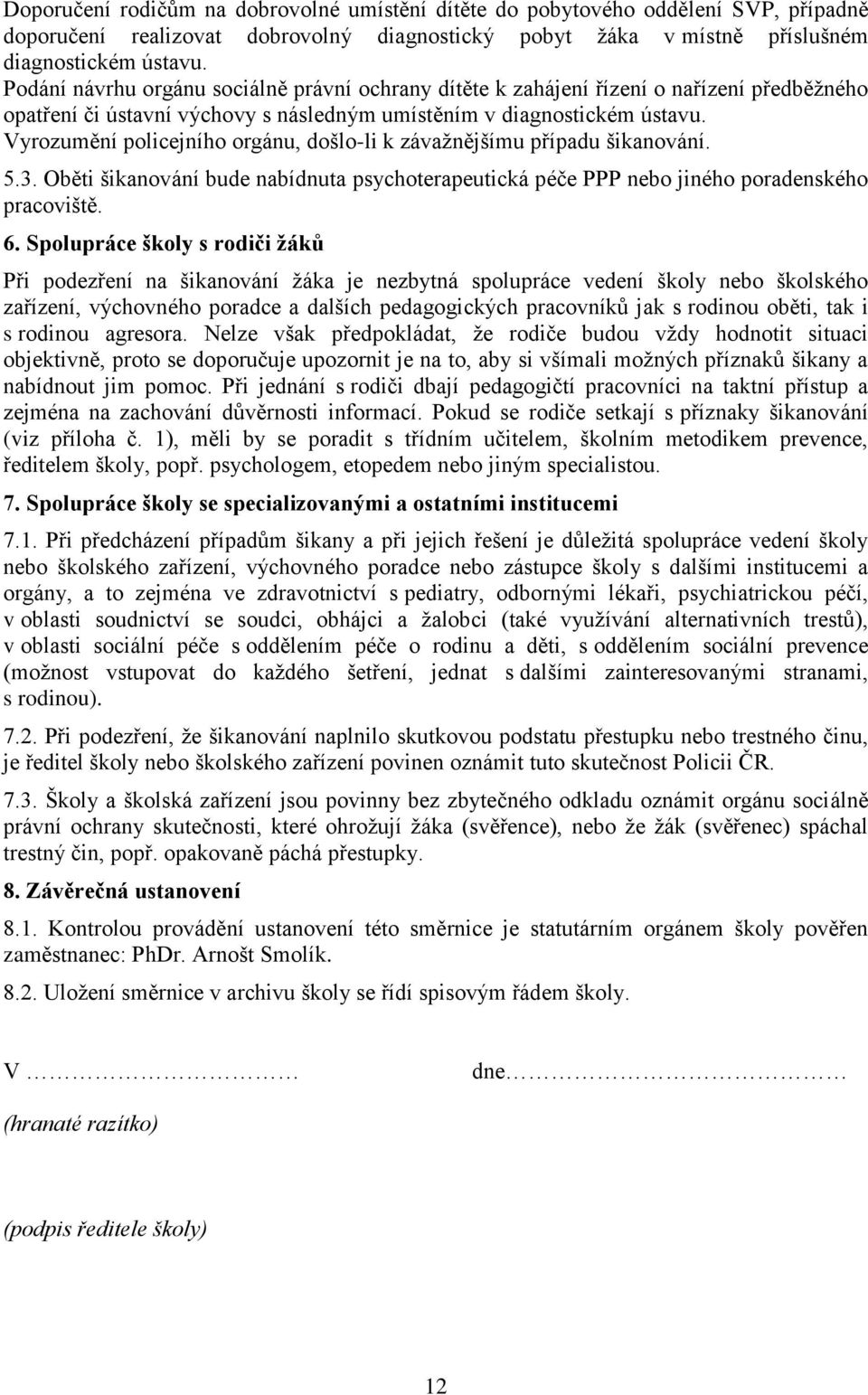 Vyrozumění policejního orgánu, došlo-li k závažnějšímu případu šikanování. 5.3. Oběti šikanování bude nabídnuta psychoterapeutická péče PPP nebo jiného poradenského pracoviště. 6.