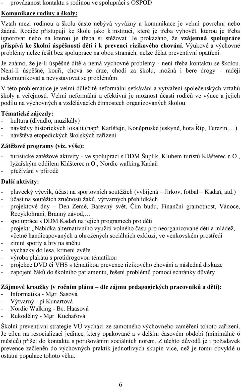 Je prokázáno, že vzájemná spolupráce přispívá ke školní úspěšnosti dětí i k prevenci rizikového chování.