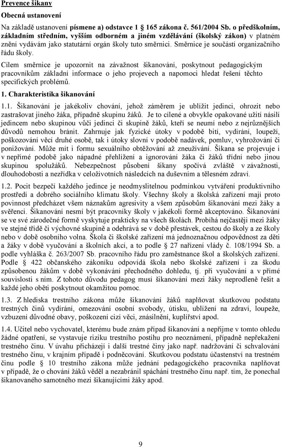 Cílem směrnice je upozornit na závažnost šikanování, poskytnout pedagogickým pracovníkům základní informace o jeho projevech a napomoci hledat řešení těchto specifických problémů. 1.