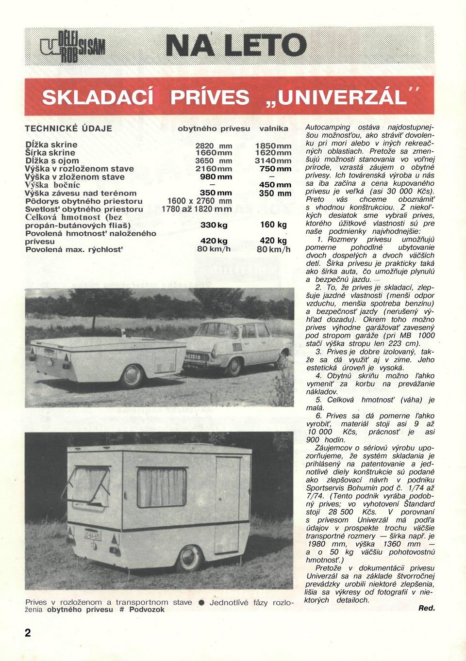 rýchlosť Prives v rozloženom a transportnom stave ženia obytného privesu # Podvozok obytného prívesu 2820 mm 1660 mm 3650 mm 2160 mm 980 mm 350 mm 1600 x 2760 mm 1780 až 1820 mm 330 kg 420 kg 80 km/h