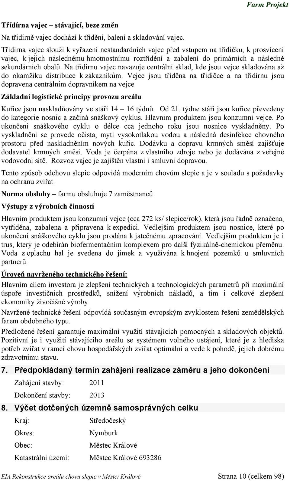 Na třídírnu vajec navazuje centrální sklad, kde jsou vejce skladována až do okamžiku distribuce k zákazníkům.